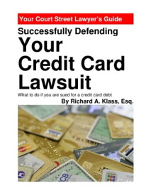 Successfully Defending Your Credit Card Lawsuit What to Do If You Are Sued for a Credit Card Debt【電子書籍】[ Richard A. Klass, Esq. ]