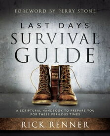 Last Days Survival Guide A Scriptural Handbook to Prepare You for These Perilous Times【電子書籍】[ Rick Renner ]