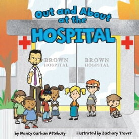 Out and About at the Hospital【電子書籍】[ Nancy G. Attebury ]