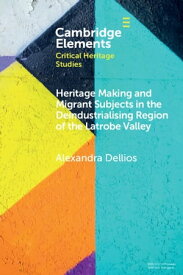 Heritage Making and Migrant Subjects in the Deindustrialising Region of the Latrobe Valley【電子書籍】[ Alexandra Dellios ]