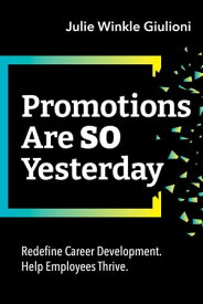 Promotions Are So Yesterday Redefine Career Development. Help Employees Thrive.【電子書籍】[ Julie Winkle Giulioni ]