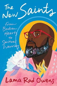 The New Saints From Broken Hearts to Spiritual Warriors【電子書籍】[ Lama Rod Owens ]