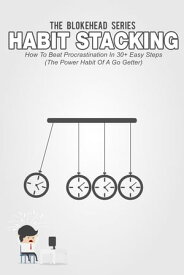 Habit Stacking: How To Beat Procrastination In 30+ Easy Steps (The Power Habit Of A Go Getter)【電子書籍】[ The Blokehead ]
