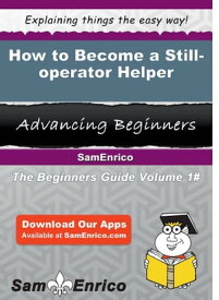 How to Become a Still-operator Helper How to Become a Still-operator Helper【電子書籍】[ Carlos Patino ]