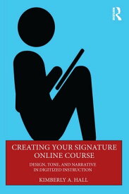 Creating Your Signature Online Course Design, Tone, and Narrative in Digitized Instruction【電子書籍】[ Kimberly A. Hall ]