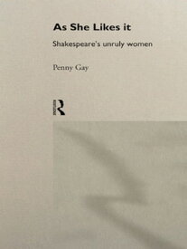 As She Likes It Shakespeare's Unruly Women【電子書籍】[ Penny Gay ]