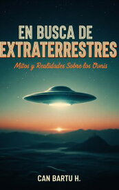 En Busca de Extraterrestres Mitos y Realidades Sobre los Ovnis【電子書籍】[ CAN BARTU H. ]