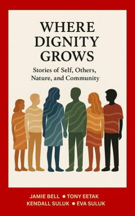 Where Dignity Grows: Stories of Self, Others, Nature, and Community Where Dignity Grows, #1