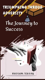 Triumphing Throug Adversity The Journey to Success【電子書籍】[ Russom Teklay ]