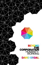 Beyond the Corporation Humanity Working【電子書籍】[ David Erdal ]