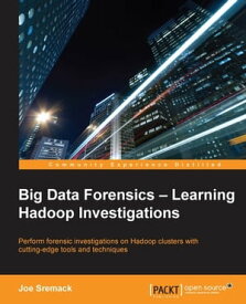 Big Data Forensics ? Learning Hadoop Investigations【電子書籍】[ Joe Sremack ]