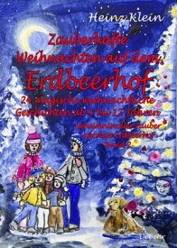 Zauberhafte Weihnachten auf dem Erdbeerhof - 24 magische weihnachtliche Geschichten ab 4 bis 12 Jahren - Geheimnisvoller Zauber auf dem Erdbeerhof Band 2【電子書籍】[ Heinz Klein ]