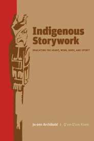 Indigenous Storywork Educating the Heart, Mind, Body, and Spirit【電子書籍】[ Jo-Ann Archibald ]