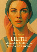 Lilith - O Manual da Mulher que Nunca se Curvou