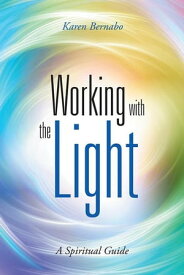 Working with the Light A Spiritual Guide【電子書籍】[ Karen Bernabo ]