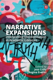 Narrative Expansions Interpreting Decolonisation in Academic Libraries【電子書籍】