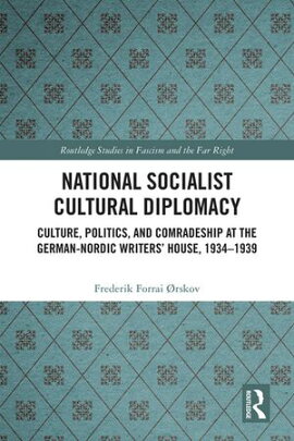 National Socialist Cultural Diplomacy Culture, Politics, and Comradeship at the German-Nordic Writers�� House, 1934?1939