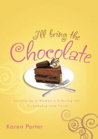 I'll Bring the Chocolate Satisfying a Woman's Craving for Friendship and Faith【電子書籍】[ Karen Porter ]