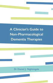 A Clinician's Guide to Non-Pharmacological Dementia Therapies【電子書籍】[ Dr Daniel Nightingale ]