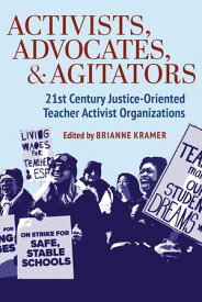 Activists, Advocates, and Agitators 21st Century Justice-Oriented Teacher Activist Organizations【電子書籍】