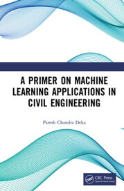 A Primer on Machine Learning Applications in Civil Engineering【電子書籍】[ Paresh Chandra Deka ]