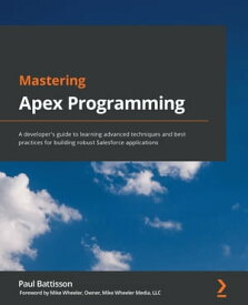 Mastering Apex Programming A developer's guide to learning advanced techniques and best practices for building robust Salesforce applications【電子書籍】[ Paul Battisson ]
