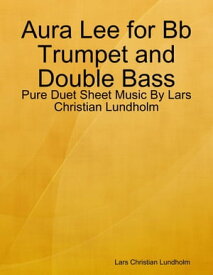 Aura Lee for Bb Trumpet and Double Bass - Pure Duet Sheet Music By Lars Christian Lundholm【電子書籍】[ Lars Christian Lundholm ]