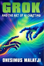 Grok and the Art of AI Chatting Mastering the Prompt for Effective Communication【電子書籍】[ Onesimus Malatji ]