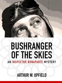 Bushranger of the Skies An Inspector Bonaparte Mystery #8【電子書籍】[ Arthur W. Upfield ]
