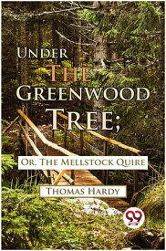 Under The Greenwood Tree; Or, The Mellstock Quire【電子書籍】[ Thomas Hardy ]