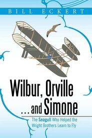Wilbur, Orville . . . and Simone The Seagull Who Helped the Wright Brothers Learn to Fly【電子書籍】[ Bill Eckert ]