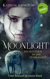 Moonlight - Ein Fl?stern in der Dunkelheit: F?nf Romane in einem Band【電子書籍】[ Kaitlyn Abington ]