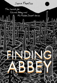 Finding Abbey The Search for Edward Abbey and His Hidden Desert Grave【電子書籍】[ Sean Prentiss ]