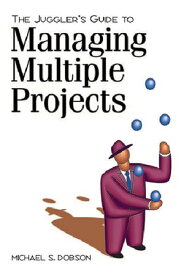 Juggler's Guide to Managing Multiple Projects【電子書籍】[ Michael S. Dobson, PhD ]