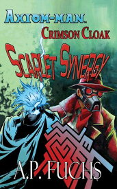 Axiom-man/Crimson Cloak Scarlet Synergy (A Superhero Novel)【電子書籍】[ A.P. Fuchs ]