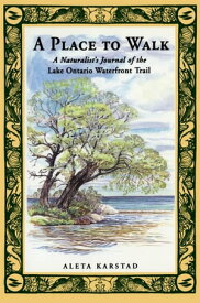 A Place to Walk A Naturalist's Journal of the Lake Ontario Waterfront Trail【電子書籍】[ Aleta Karstad ]