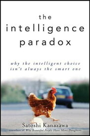 The Intelligence Paradox Why the Intelligent Choice Isn't Always the Smart One【電子書籍】[ Satoshi Kanazawa ]