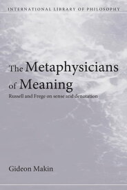 Metaphysicians of Meaning Frege and Russell on Sense and Denotation【電子書籍】[ Gideon Makin ]