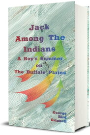 Jack Among The Indians (Illustrated) A Boy's Summer on the Buffalo Plains【電子書籍】[ George Bird Grinnell ]