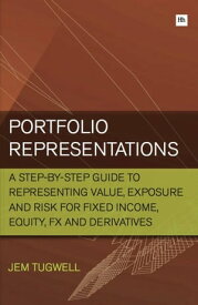 Portfolio Representations A step-by-step guide to representing value, exposure and risk for fixed income, equity, FX and derivatives【電子書籍】[ Jem Tugwell ]