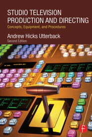 Studio Television Production and Directing Concepts, Equipment, and Procedures【電子書籍】[ Andrew Utterback ]