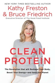 Clean Protein The Revolution that Will Reshape Your Body, Boost Your Energy-and Save Our Planet【電子書籍】[ Kathy Freston ]