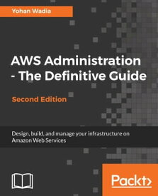 AWS Administration - The Definitive Guide - Second Edition Design, build, and manage your infrastructure on Amazon Web Services【電子書籍】[ Yohan Wadia ]