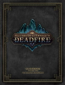 Pillars of Eternity Guidebook: Volume Two-The Deadfire Archipelago【電子書籍】[ Obsidian Entertainment ]