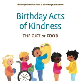 Birthday Acts of Kindness The Gift of Food【電子書籍】[ Elizabeth Harr Pineda ]