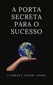 A porta secreta para o sucesso (traduzido)【電子書籍】[ Florence Scovel Shinn ]