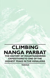 Climbing Nanga Parbat - The History of Mountaineering Expeditions to One of the Highest Peaks in the Himalayas【電子書籍】[ Various ]