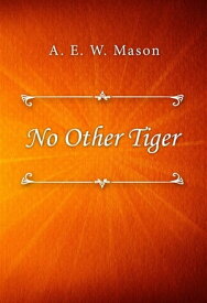 No Other Tiger【電子書籍】[ A. E. W. Mason ]