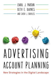 Advertising Account Planning New Strategies in the Digital Landscape【電子書籍】[ Carol J. Pardun ]