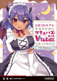 自作3Dモデルを売るためにサキュバスメイドVtuberになってみた 【電子書籍】[ 下垣 ]
